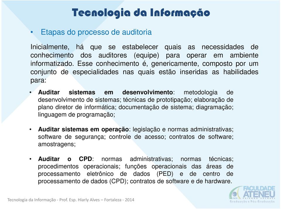 sistemas; técnicas de prototipação; elaboração de plano diretor de informática; documentação de sistema; diagramação; linguagem de programação; Auditar sistemas em operação: legislação e normas