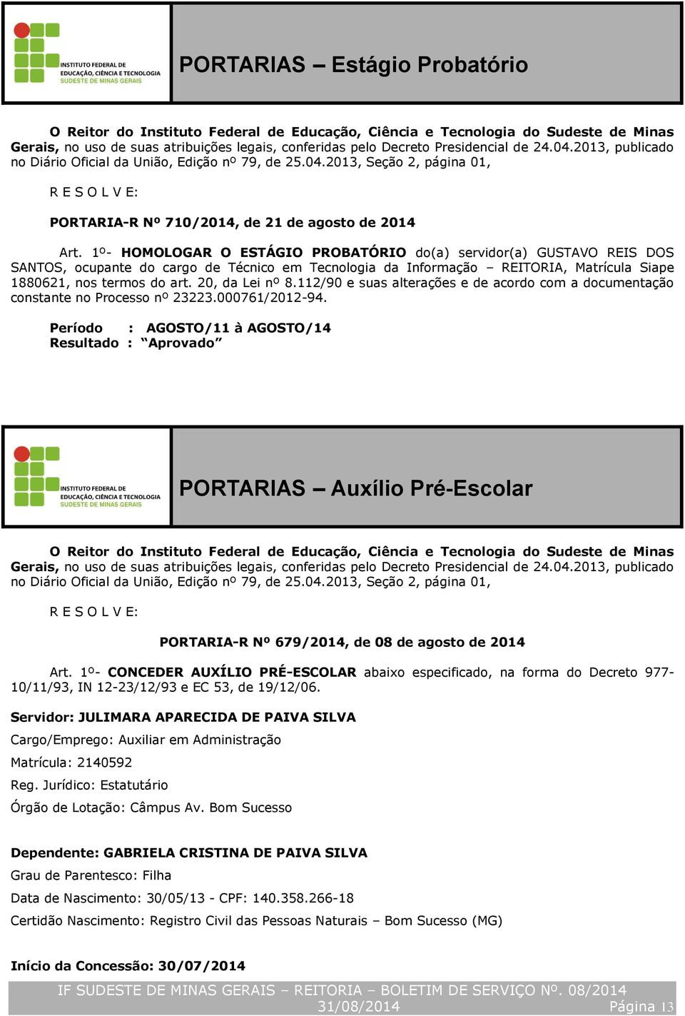 1º- HOMOLOGAR O ESTÁGIO PROBATÓRIO do(a) servidor(a) GUSTAVO REIS DOS SANTOS, ocupante do cargo de Técnico em Tecnologia da Informação REITORIA, Matrícula Siape 1880621, nos termos do art.