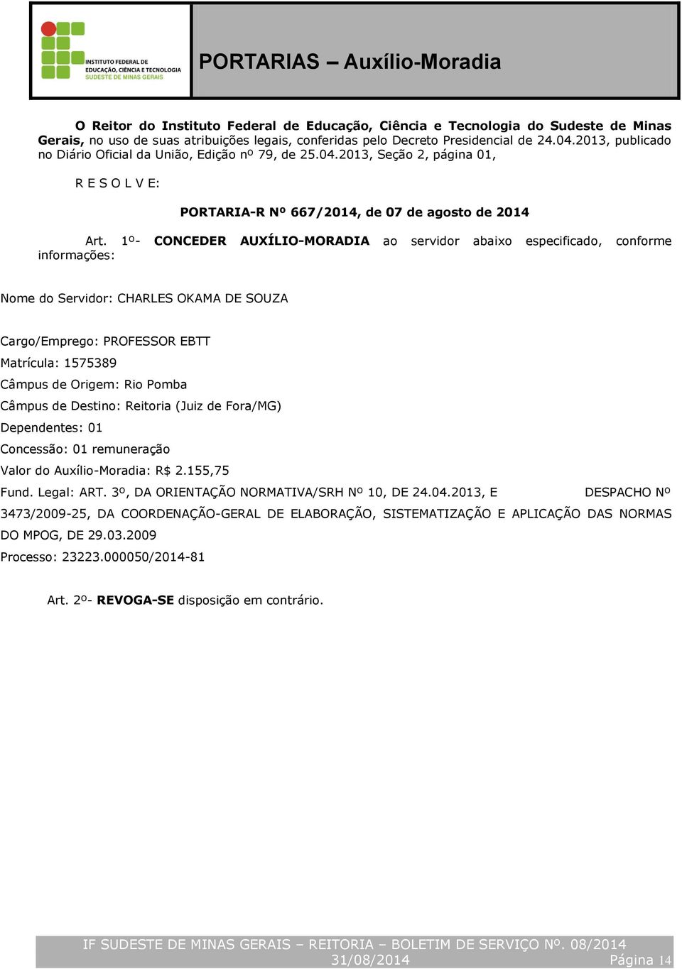 1º- CONCEDER AUXÍLIO-MORADIA ao servidor abaixo especificado, conforme informações: Nome do Servidor: CHARLES OKAMA DE SOUZA Cargo/Emprego: PROFESSOR EBTT Matrícula: 1575389 Câmpus de Origem: Rio