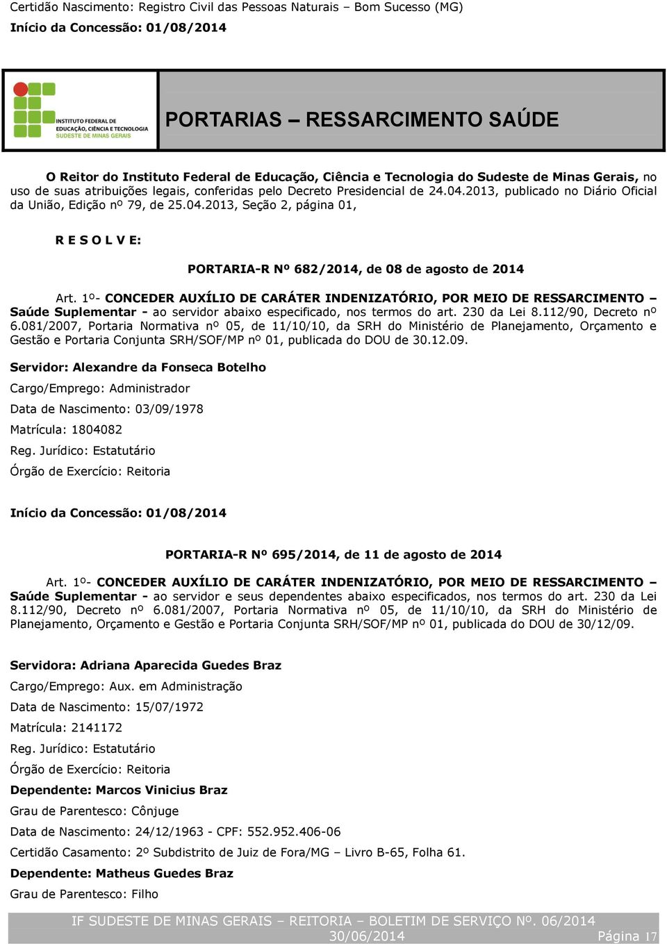 1º- CONCEDER AUXÍLIO DE CARÁTER INDENIZATÓRIO, POR MEIO DE RESSARCIMENTO Saúde Suplementar - ao servidor abaixo especificado, nos termos do art. 230 da Lei 8.112/90, Decreto nº 6.