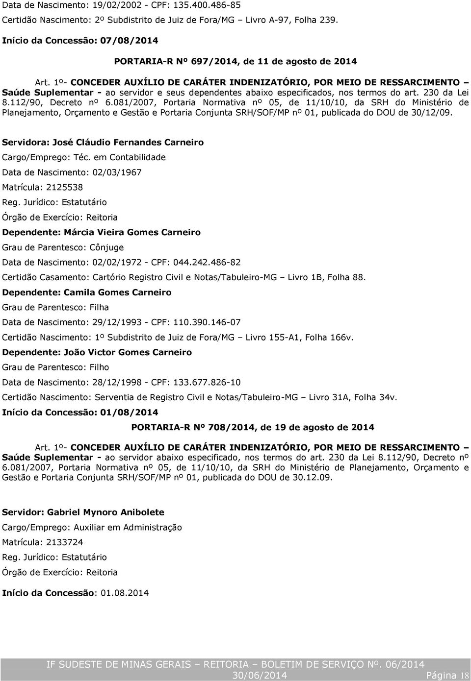 1º- CONCEDER AUXÍLIO DE CARÁTER INDENIZATÓRIO, POR MEIO DE RESSARCIMENTO Saúde Suplementar - ao servidor e seus dependentes abaixo especificados, nos termos do art. 230 da Lei 8.112/90, Decreto nº 6.