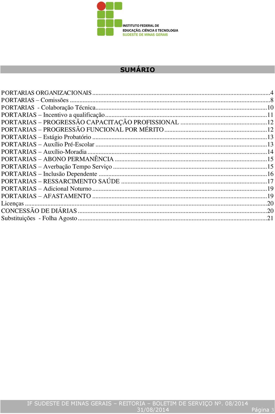 .. 13 PORTARIAS Auxílio Pré-Escolar... 13 PORTARIAS Auxílio-Moradia... 14 PORTARIAS ABONO PERMANÊNCIA... 15 PORTARIAS Averbação Tempo Serviço.