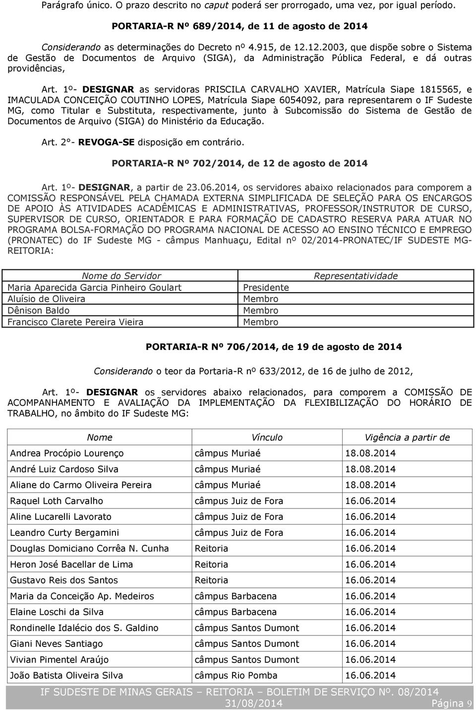 1º- DESIGNAR as servidoras PRISCILA CARVALHO XAVIER, Matrícula Siape 1815565, e IMACULADA CONCEIÇÃO COUTINHO LOPES, Matrícula Siape 6054092, para representarem o IF Sudeste MG, como Titular e