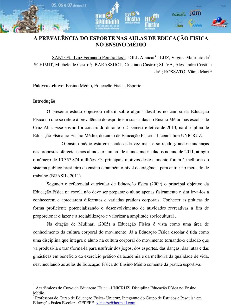 ² Palavras-chave: Ensino Médio, Educação Física, Esporte Introdução O presente estudo objetivou refletir sobre alguns desafios no campo da Educação Física no que se refere à prevalência do esporte em