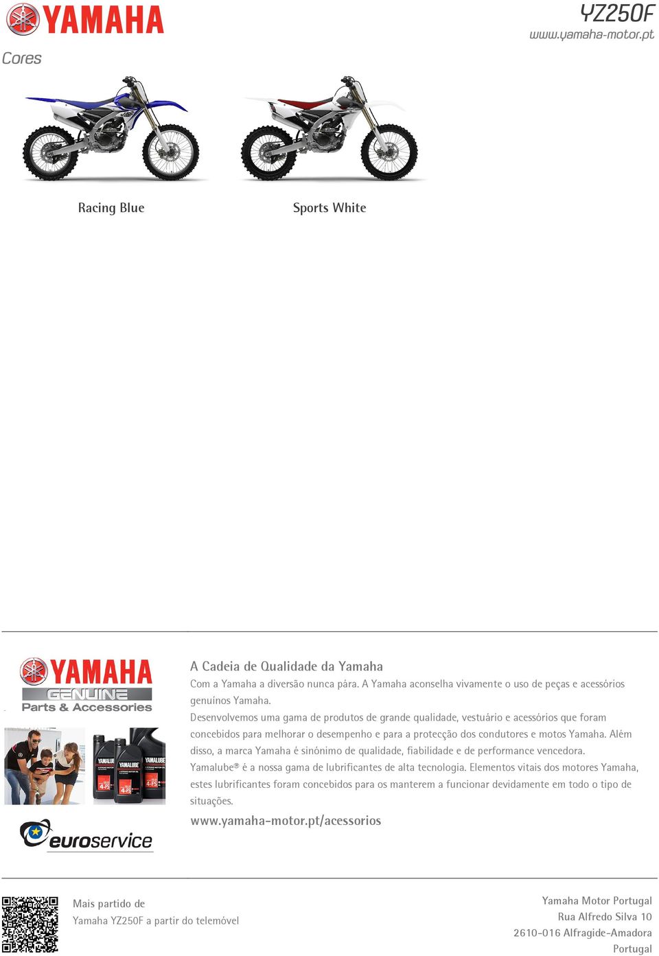 Além disso, a marca Yamaha é sinónimo de qualidade, fiabilidade e de performance vencedora. Yamalube é a nossa gama de lubrificantes de alta tecnologia.