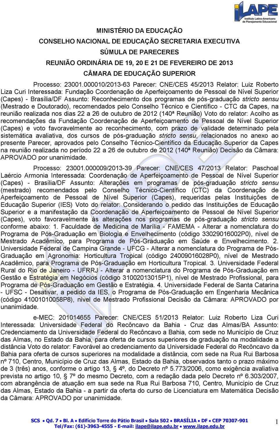 dos programas de pós-graduação stricto sensu (Mestrado e Doutorado), recomendados pelo Conselho Técnico e Científico - CTC da Capes, na reunião realizada nos dias 22 a 26 de outubro de 2012 (140ª