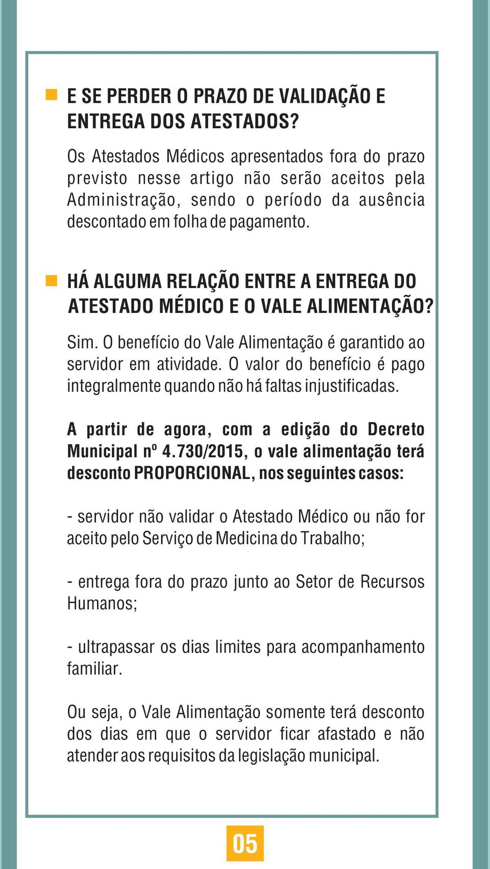 HÁ ALGUMA RELAÇÃO ENTRE A ENTREGA DO ATESTADO MÉDICO E O VALE ALIMENTAÇÃO? Sim. O benefício do Vale Alimentação é garantido ao servidor em atividade.