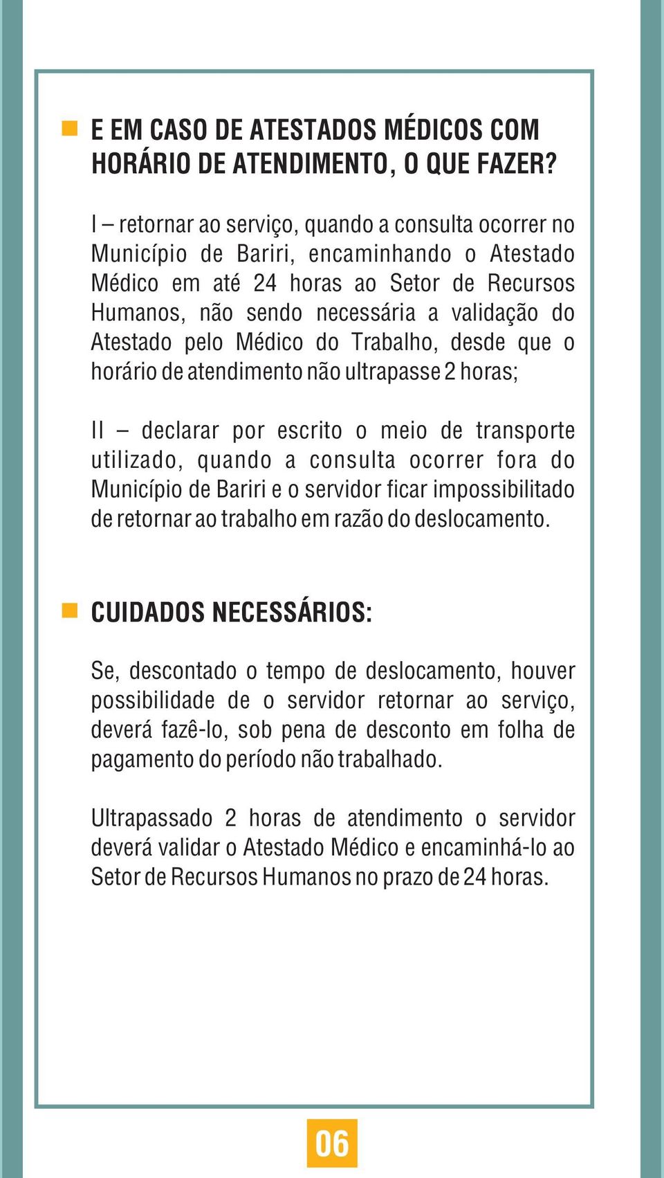 Médico do Trabalho, desde que o horário de atendimento não ultrapasse 2 horas; II declarar por escrito o meio de transporte utilizado, quando a consulta ocorrer fora do Município de Bariri e o