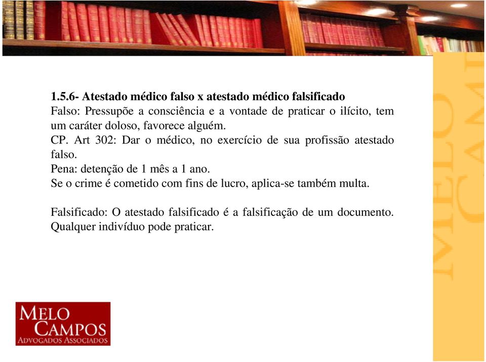 Art 302: Dar o médico, no exercício de sua profissão atestado falso. Pena: detenção de 1 mês a 1 ano.