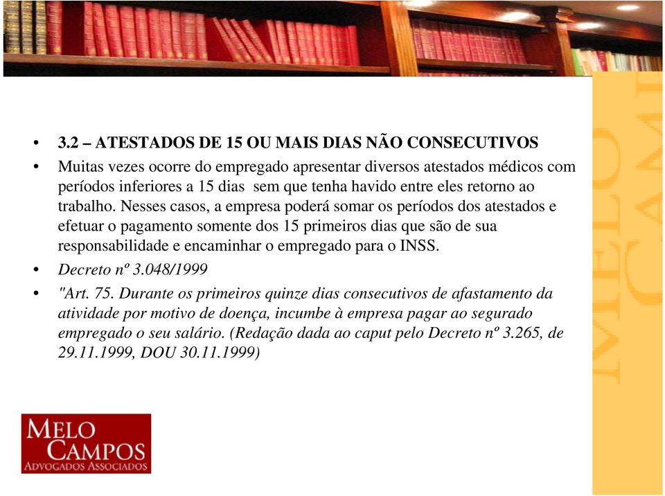 Nesses casos, a empresa poderá somar os períodos dos atestados e efetuar o pagamento somente dos 15 primeiros dias que são de sua responsabilidade e encaminhar o