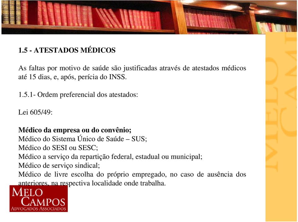 1- Ordem preferencial dos atestados: Lei 605/49: Médico da empresa ou do convênio; Médico do Sistema Único de Saúde SUS;