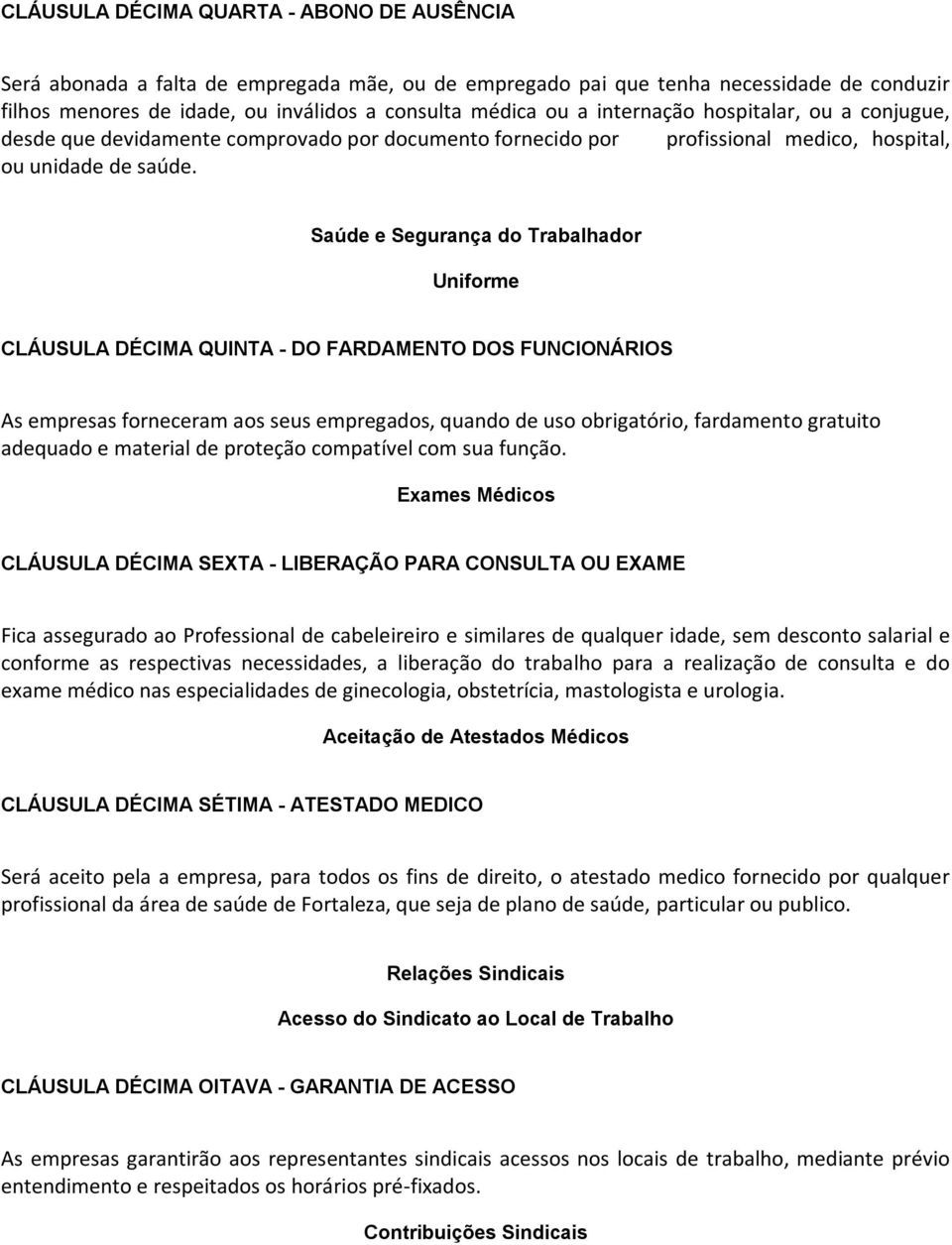 Saúde e Segurança do Trabalhador Uniforme CLÁUSULA DÉCIMA QUINTA - DO FARDAMENTO DOS FUNCIONÁRIOS As empresas forneceram aos seus empregados, quando de uso obrigatório, fardamento gratuito adequado e