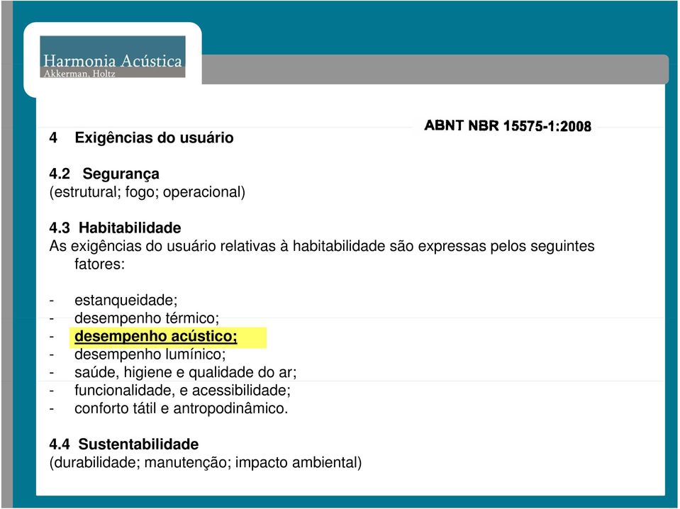 estanqueidade; - desempenho térmico; - desempenho acústico; - desempenho lumínico; - saúde, higiene e qualidade do