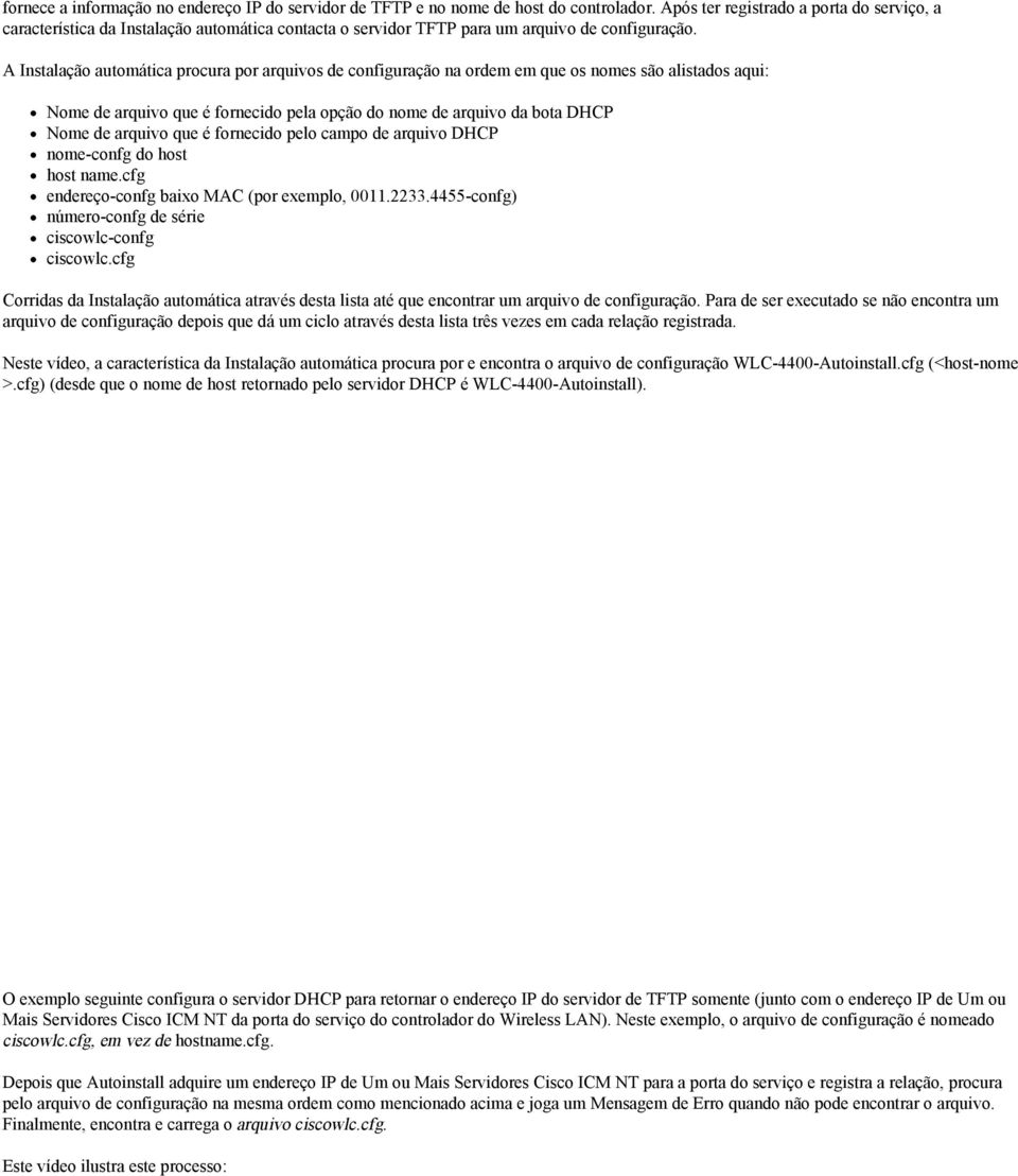 A Instalação automática procura por arquivos de configuração na ordem em que os nomes são alistados aqui: Nome de arquivo que é fornecido pela opção do nome de arquivo da bota DHCP Nome de arquivo