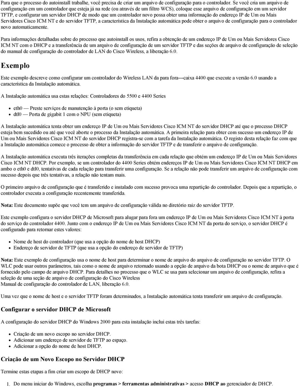 de modo que um controlador novo possa obter uma informação do endereço IP de Um ou Mais Servidores Cisco ICM NT e do servidor TFTP, a característica da Instalação automática pode obter o arquivo de