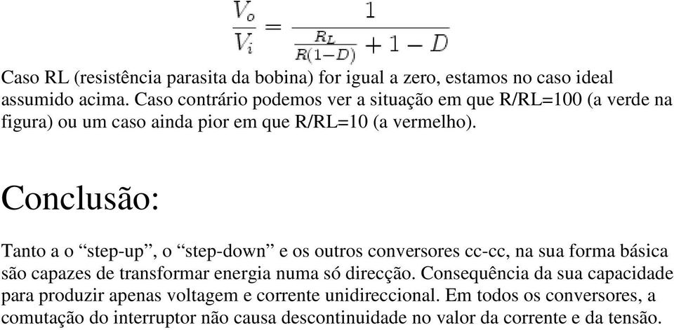 Conclusão: Tanto a o step-up, o step-down e os outros conversores cc-cc, na sua forma básica são capazes de transformar energia numa só