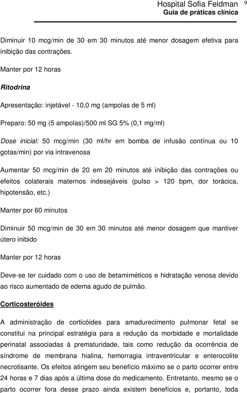 ou 10 gotas/min) por via intravenosa Aumentar 50 mcg/min de 20 em 20 minutos até inibição das contrações ou efeitos colaterais maternos indesejáveis (pulso > 120 bpm, dor torácica, hipotensão, etc.