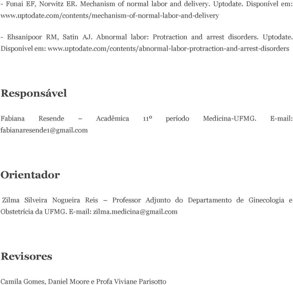 uptodate.com/contents/abnormal-labor-protraction-and-arrest-disorders Responsável Fabiana Resende Acadêmica 11º período Medicina-UFMG.