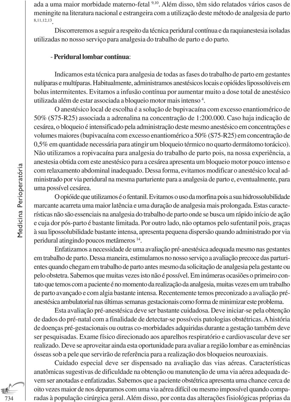 Discorreremos a seguir a respeito da técnica peridural contínua e da raquianestesia isoladas utilizadas no nosso serviço para analgesia do trabalho de parto e do parto.