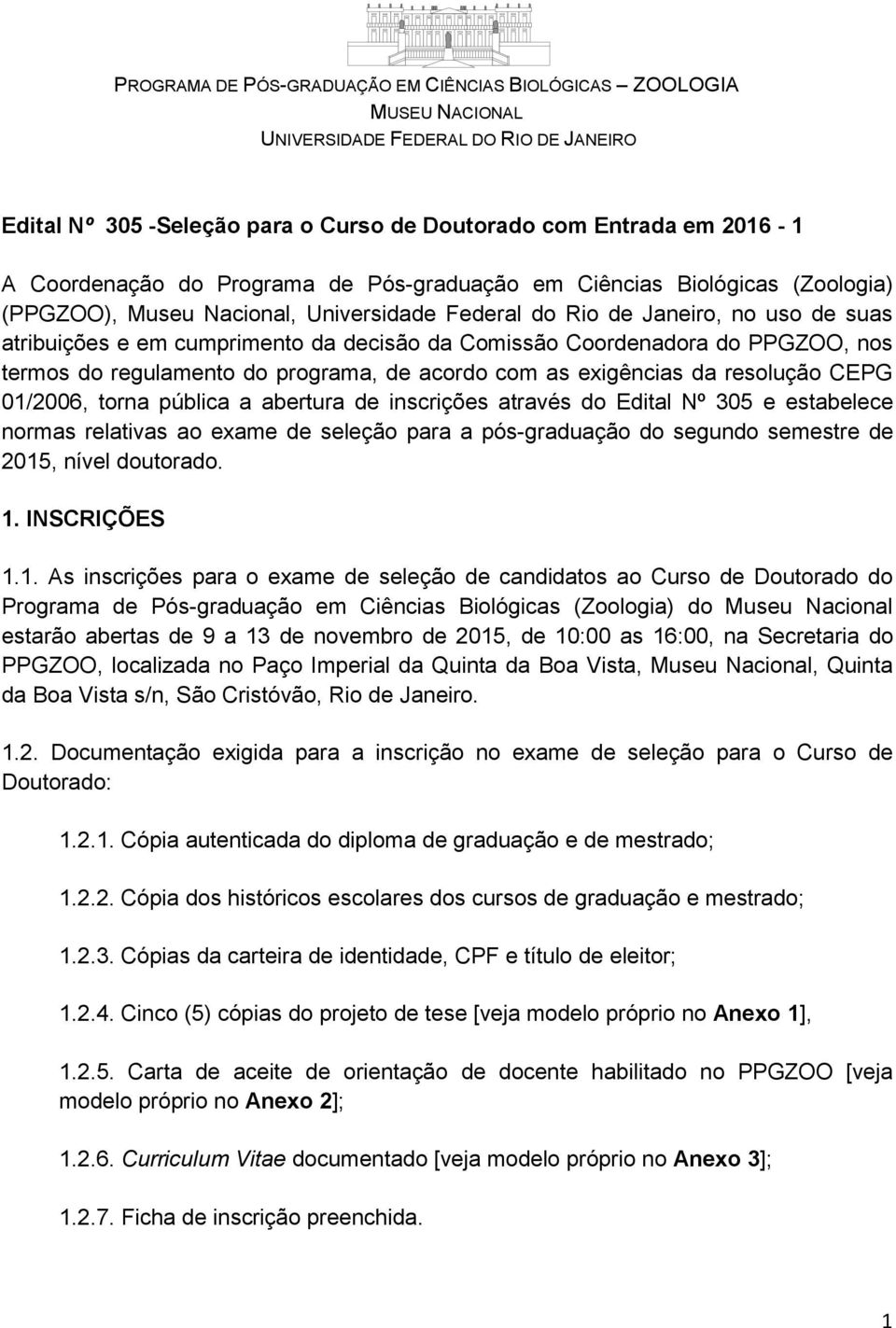 Coordenadora do PPGZOO, nos termos do regulamento do programa, de acordo com as exigências da resolução CEPG 01/2006, torna pública a abertura de inscrições através do Edital Nº 305 e estabelece