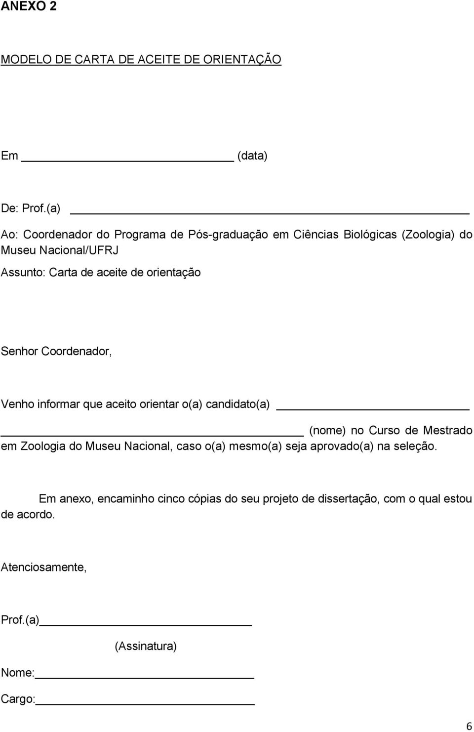 orientação Senhor Coordenador, Venho informar que aceito orientar o(a) candidato(a) (nome) no Curso de Mestrado em Zoologia do Museu