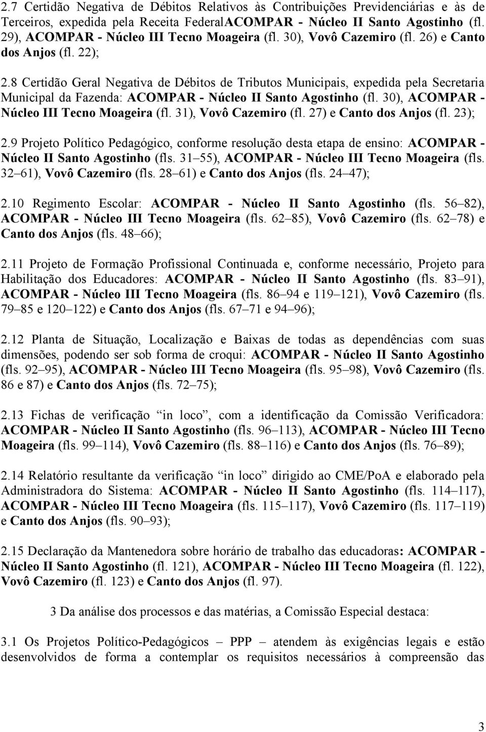 8 Certidão Geral Negativa de Débitos de Tributos Municipais, expedida pela Secretaria Municipal da Fazenda: ACOMPAR - Núcleo II Santo Agostinho (fl. 30), ACOMPAR - Núcleo III Tecno Moageira (fl.