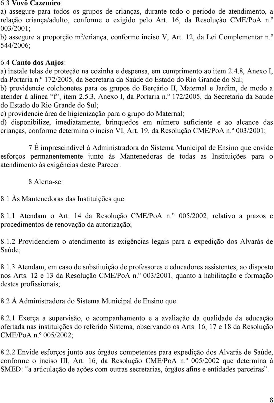 4 Canto dos Anjos: a) instale telas de proteção na cozinha e despensa, em cumprimento ao item 2.4.8, Anexo I, da Portaria n.