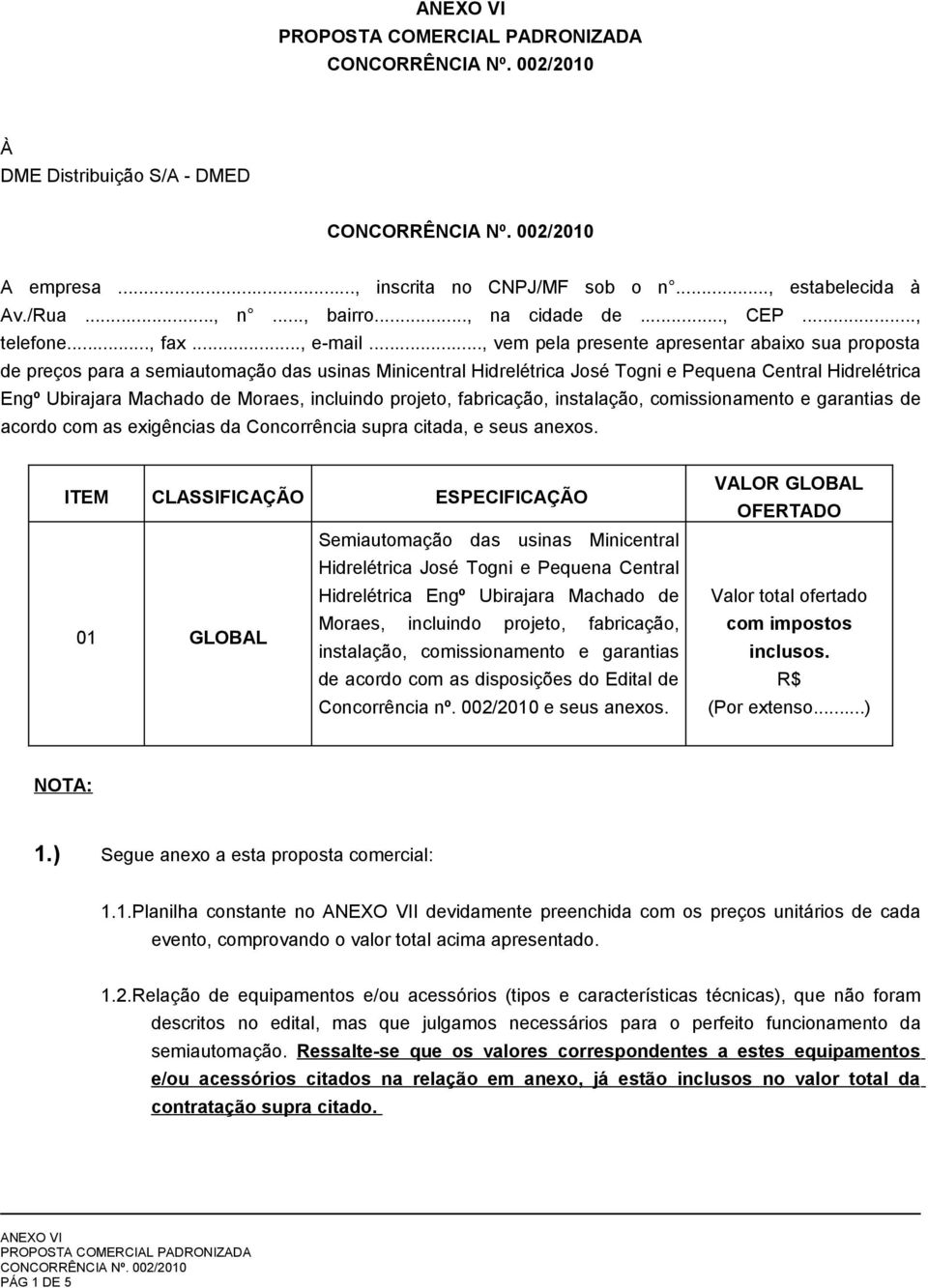 incluindo projeto, fabricação, instalação, comissionamento e garantias de acordo com as exigências da Concorrência supra citada, e seus anexos.