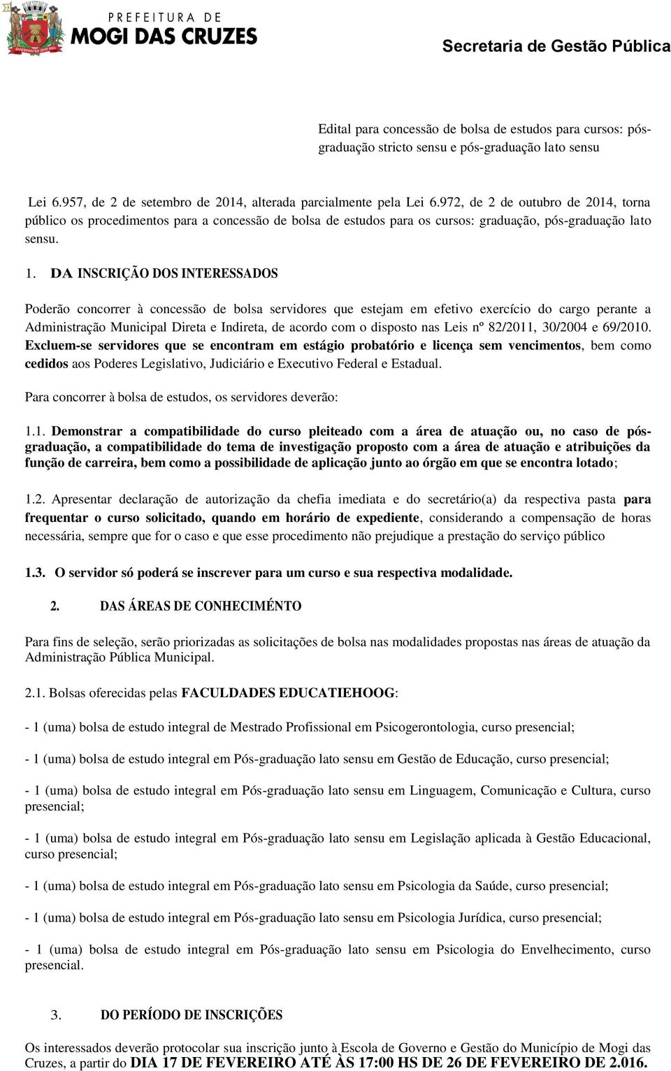 DA INSCRIÇÃO DOS INTERESSADOS Poderão concorrer à concessão de bolsa servidores que estejam em efetivo exercício do cargo perante a Administração Municipal Direta e Indireta, de acordo com o disposto