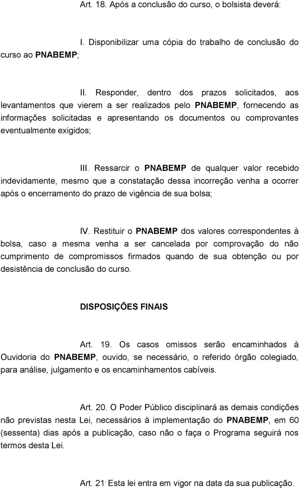 exigidos; III. Ressarcir o PNABEMP de qualquer valor recebido indevidamente, mesmo que a constatação dessa incorreção venha a ocorrer após o encerramento do prazo de vigência de sua bolsa; IV.