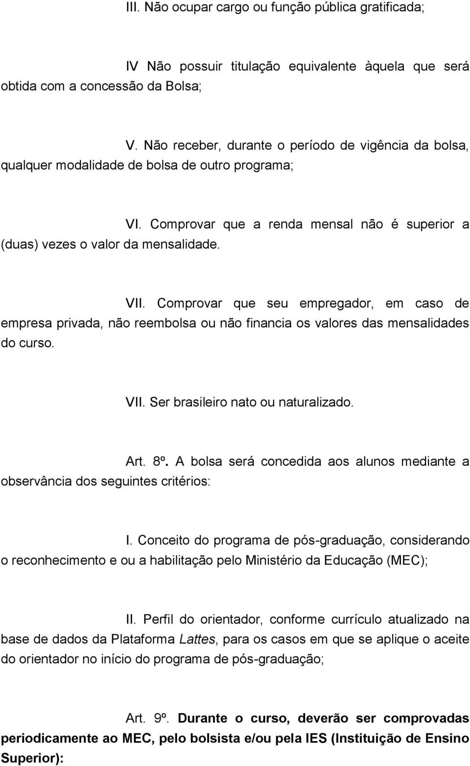 Comprovar que seu empregador, em caso de empresa privada, não reembolsa ou não financia os valores das mensalidades do curso. VII. Ser brasileiro nato ou naturalizado.