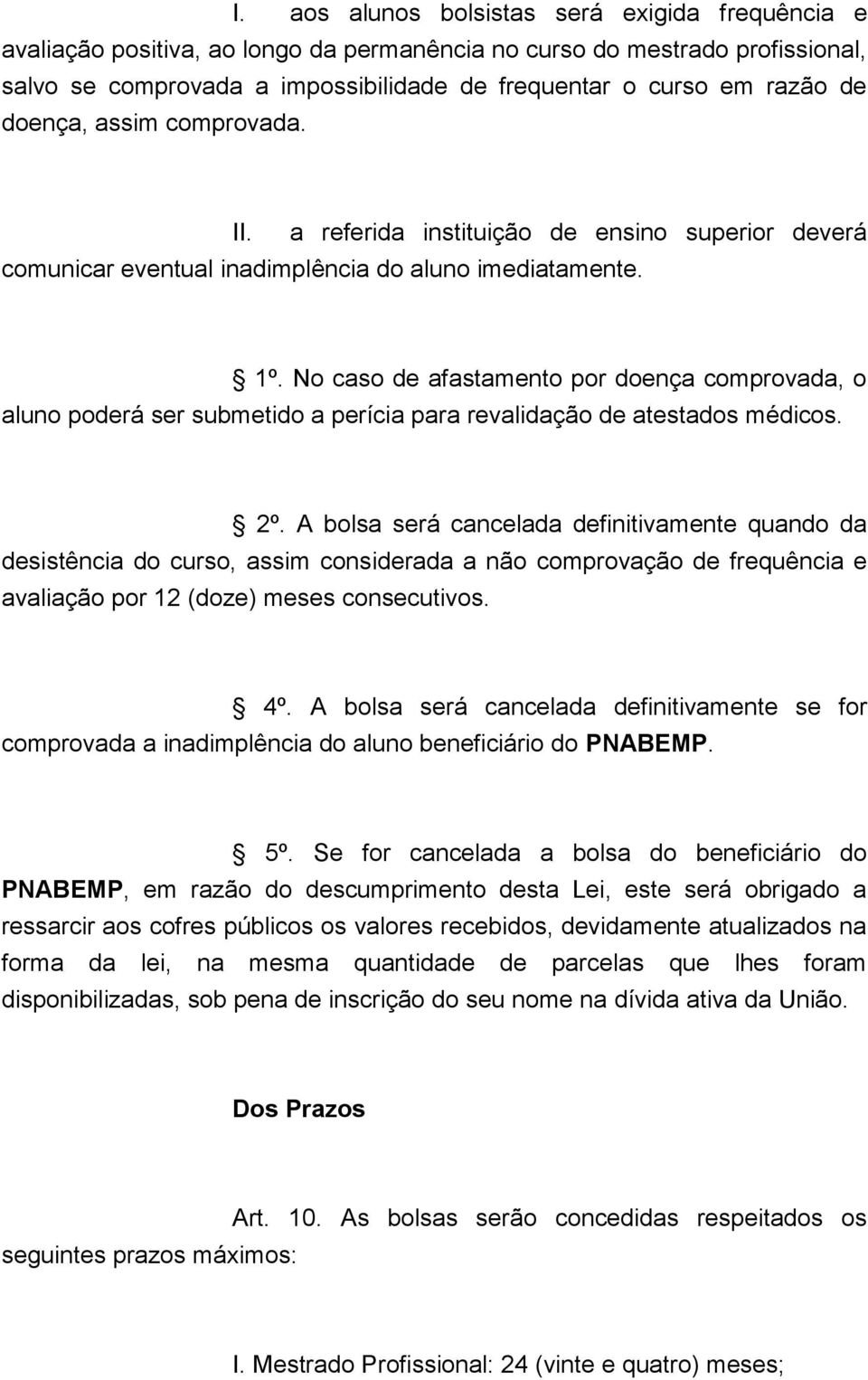 No caso de afastamento por doença comprovada, o aluno poderá ser submetido a perícia para revalidação de atestados médicos. 2º.