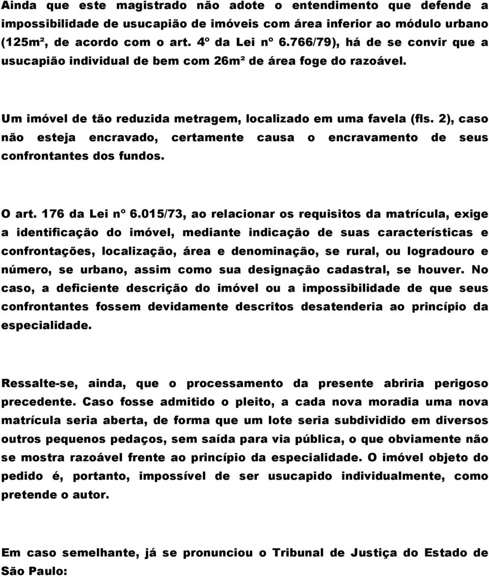 2), caso não esteja encravado, certamente causa o encravamento de seus confrontantes dos fundos. O art. 176 da Lei nº 6.