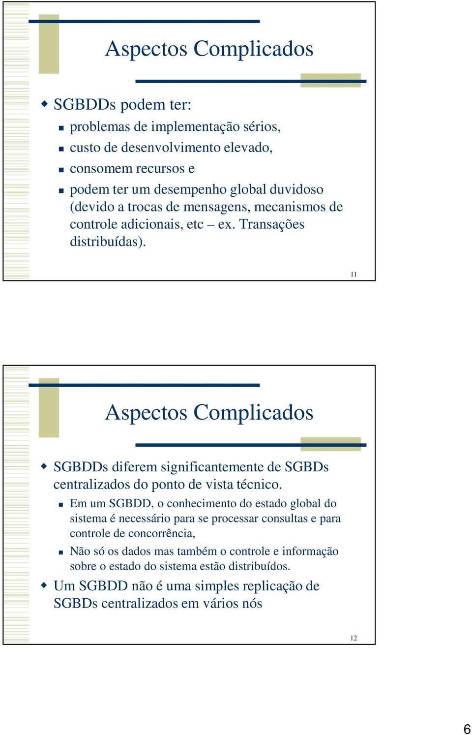 11 Aspectos Complicados SGBDDs diferem significantemente de SGBDs centralizados do ponto de vista técnico.