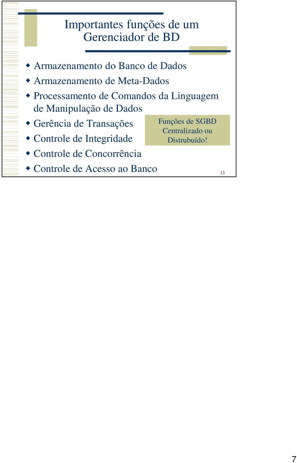 Manipulação de Dados Gerência de Transações Controle de Integridade Controle