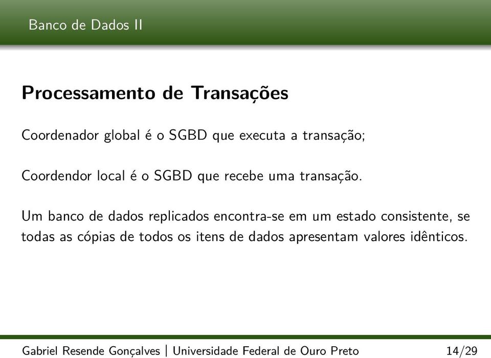 Um banco de dados replicados encontra-se em um estado consistente, se todas as cópias