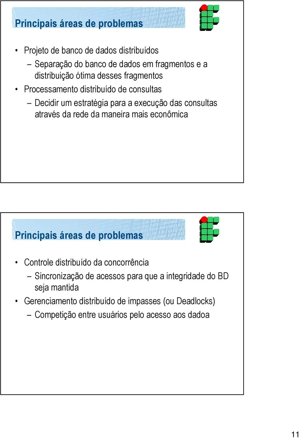 da maneira mais econômica Principais áreas de problemas Controle distribuído da concorrência Sincronização de acessos para que a