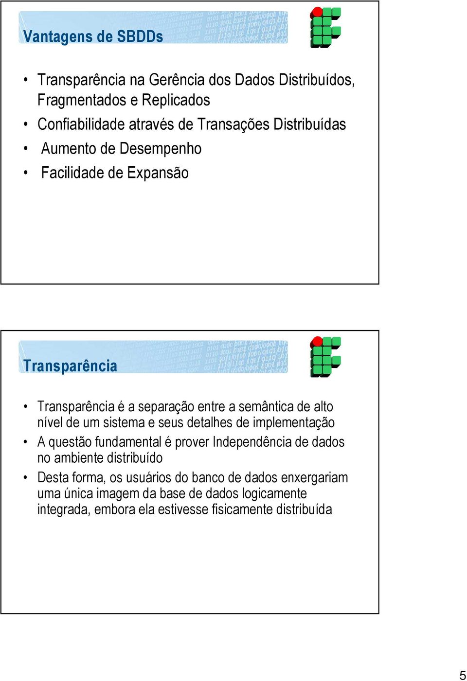 um sistema e seus detalhes de implementação A questão fundamental é prover Independência de dados no ambiente distribuído Desta forma,