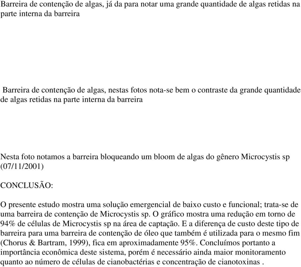 solução emergencial de baixo custo e funcional; trata-se de uma barreira de contenção de Microcystis sp. O gráfico mostra uma redução em torno de 94% de células de Microcystis sp na área de captação.