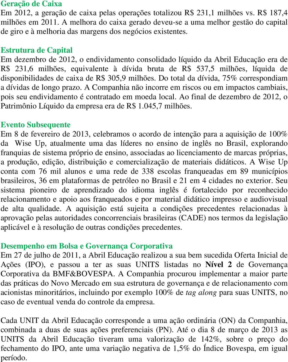 Estrutura de Capital Em dezembro de 2012, o endividamento consolidado líquido da Abril Educação era de R$ 231,6 milhões, equivalente à dívida bruta de R$ 537,5 milhões, líquida de disponibilidades de