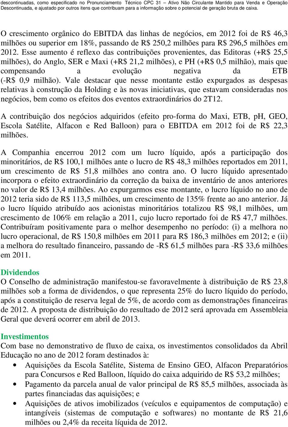 O crescimento orgânico do EBITDA das linhas de negócios, em 2012 foi de R$ 46,3 milhões ou superior em 18%, passando de R$ 250,2 milhões para R$ 296,5 milhões em 2012.