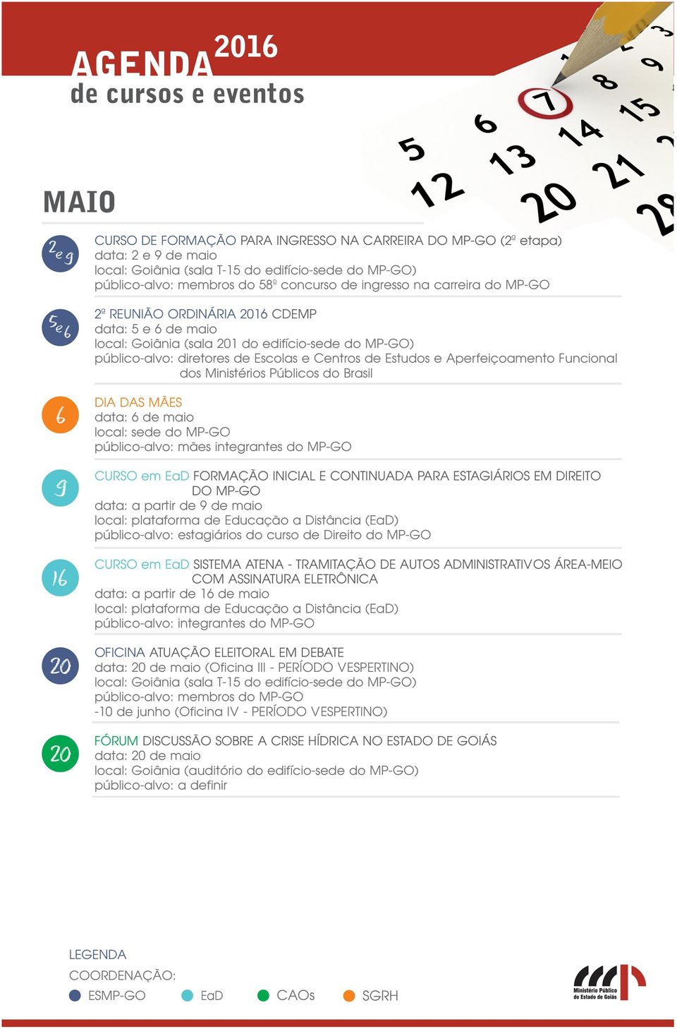 do MP-GO CURSO em FORMAÇÃO INICIAL E CONTINUADA PARA ESTAGIÁRIOS EM DIREITO DO MP-GO data: a partir de 9 de maio público-alvo: estagiários do curso de Direito do MP-GO CURSO em SISTEMA ATENA -