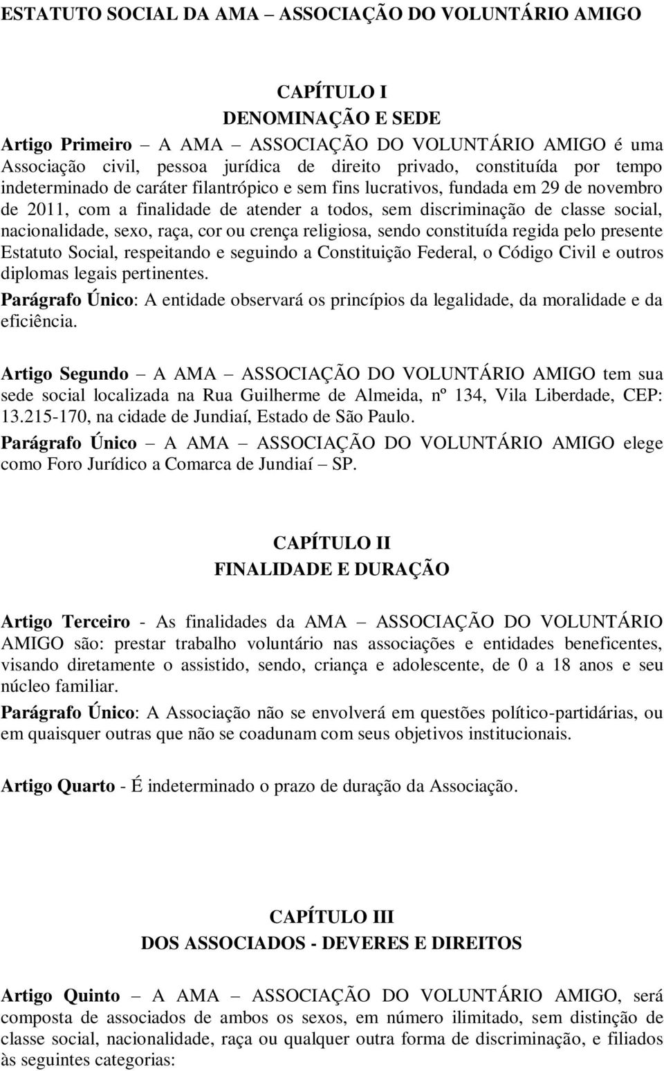 nacionalidade, sexo, raça, cor ou crença religiosa, sendo constituída regida pelo presente Estatuto Social, respeitando e seguindo a Constituição Federal, o Código Civil e outros diplomas legais