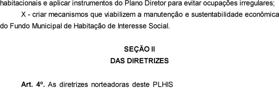 As diretrizes norteadoras deste PLHIS Plano Local de Habitação de Interesse Social do Município de Jaboticabal são: I - Integrar a Política Municipal de Habitação às Políticas Estadual e Nacional de