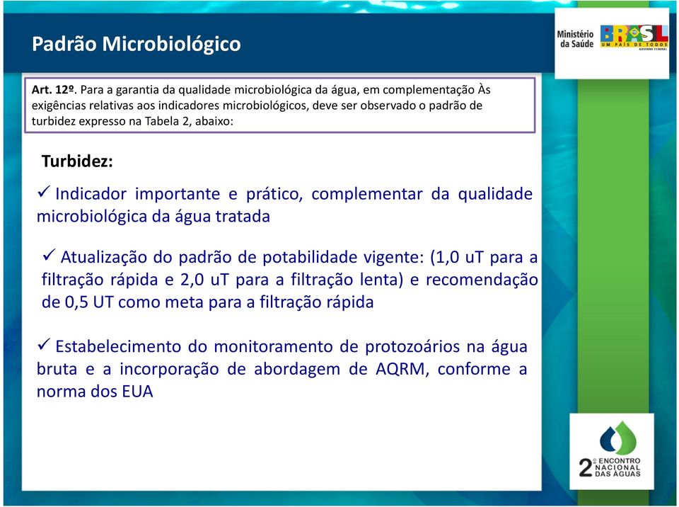 padrão de turbidez expresso na Tabela 2, abaixo: Turbidez: Indicador importante e prático, complementar da qualidade microbiológica da água tratada