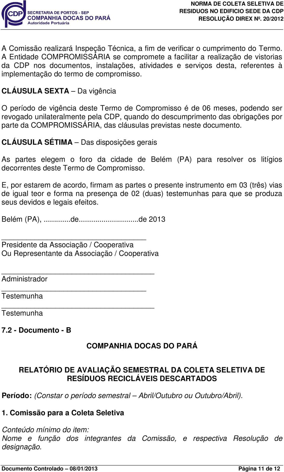 CLÁUSULA SEXTA Da vigência O período de vigência deste Termo de Compromisso é de 06 meses, podendo ser revogado unilateralmente pela CDP, quando do descumprimento das obrigações por parte da