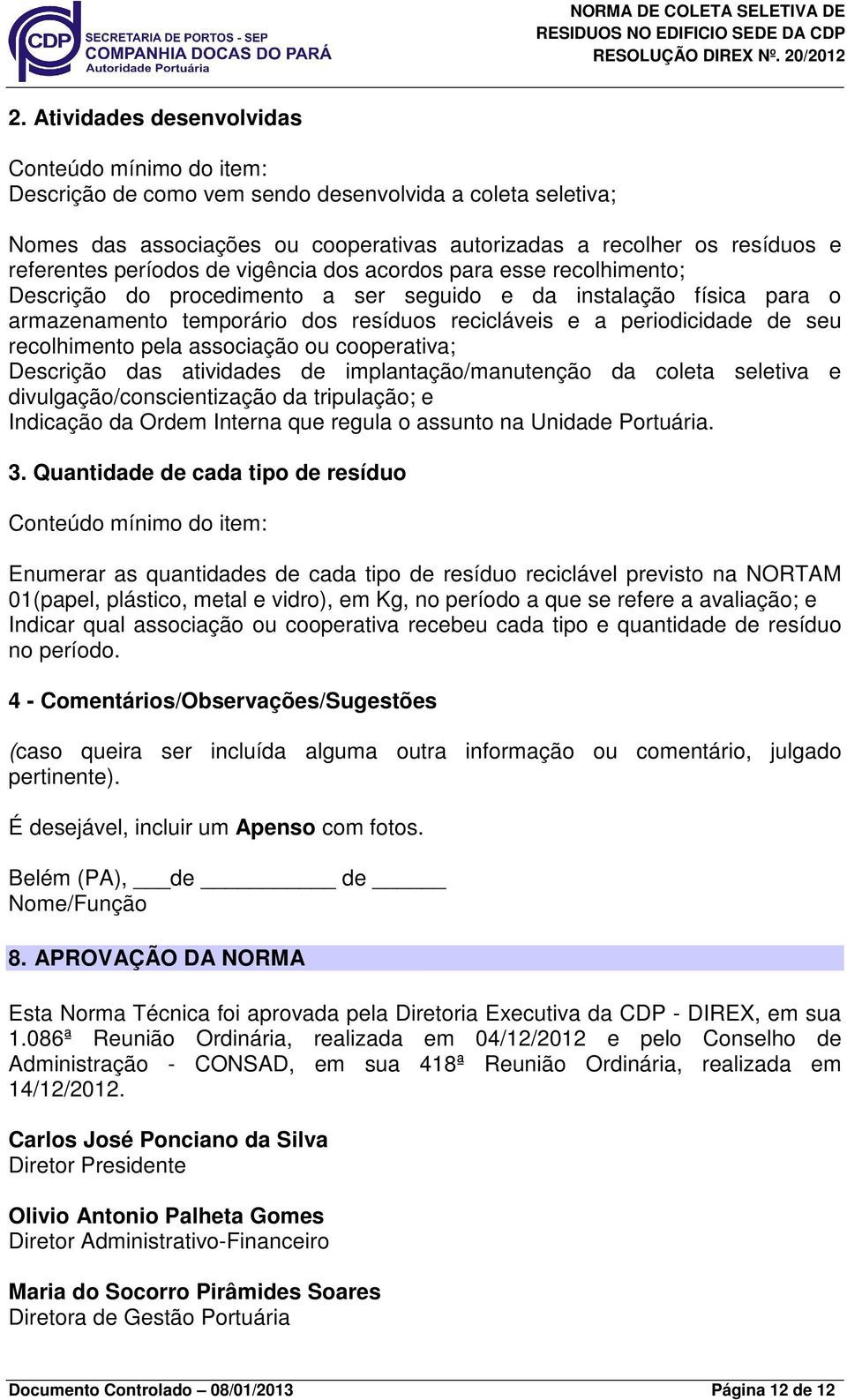 seu recolhimento pela associação ou cooperativa; Descrição das atividades de implantação/manutenção da coleta seletiva e divulgação/conscientização da tripulação; e Indicação da Ordem Interna que