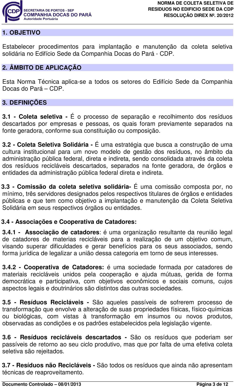 1 - Coleta seletiva - É o processo de separação e recolhimento dos resíduos descartados por empresas e pessoas, os quais foram previamente separados na fonte geradora, conforme sua constituição ou