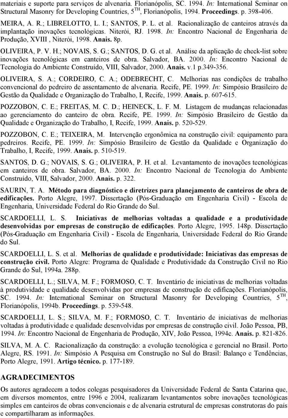 In: Encontro Nacional de Engenharia de Produção, XVIII, Niterói, 1998. Anais. 8p. OLIVEIRA, P. V. H.; NOVAIS, S. G.; SANTOS, D. G. et al.