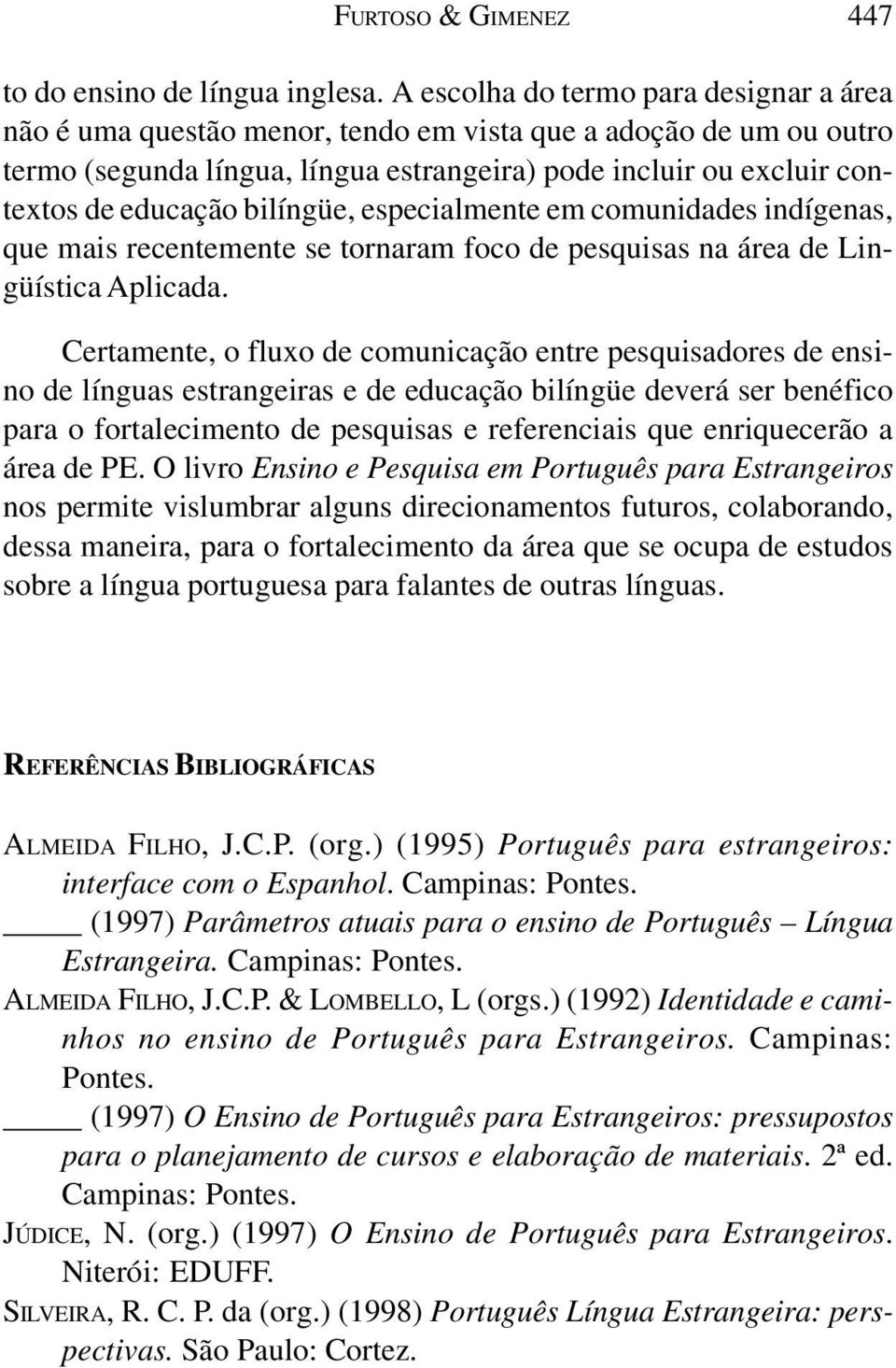 bilíngüe, especialmente em comunidades indígenas, que mais recentemente se tornaram foco de pesquisas na área de Lingüística Aplicada.